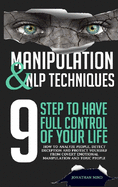 Manipulation and NLP Techniques: The 9 Steps to Have Full Control of Your Life. How to Analyze People, Detect Deception, and Protect Yourself from Covert Emotional Manipulation and Toxic People