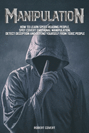 Manipulation: How to Learn Speed Reading People, Spot Covert Emotional Manipulation, Detect Deception and Defend Yourself from Toxic People Robert