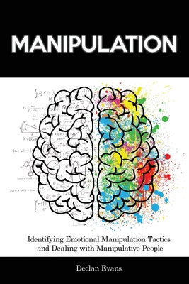 Manipulation: Identifying Emotional Manipulation Tactics and Dealing with Manipulative People - Evans, Declan