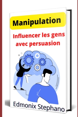 Manipulation: Influencer les gens avec persuasion - Stephano, Edmonix
