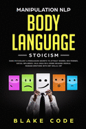 Manipulation NLP Body Language Stoicism: Dark Psychology & Persuasion Secrets to Attract Woman, Win Friends, Social Influence. Cold Analyze & Speed Reading People, Manage Emotions with DBT Skills, CBT