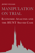 Manipulation on Trial: Economic Analysis and the Hunt Silver Case - Williams, Jeffrey