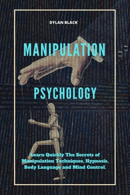 Manipulation Psychology: Learn Quickly The Secrets of Manipulation Techniques, Hypnosis, Body Language and Mind Control - Black, Dylan