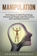 Manipulation: Techniques in Dark Psychology, Influencing People with Persuasion, Nlp, and Mind Control