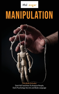 Manipulation: This Book Includes: Dark NLP and How To Analyze People, Dark Psychology Secrets and Body Language - Anger, Phil