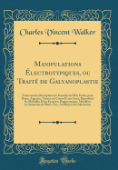 Manipulations lectrotypiques, Ou Trait de Galvanoplastie: Contenant La Description Des Procds Les Plus Faciles Pour Dorer, Argenter, Graver Sur Cuivre Et Sur Acier, Reproduire Les Mdailles Et Les preuves Daguerriennes, Mtalliser Les Statuett