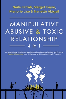 Manipulative, Abusive & Toxic Relationship, 4 in 1: Co-dependency, Emotional & Narcissistic Abuse Recovery (Dealing with Trauma, Healing & Recovering from Codependency & Narcissism People / Mother) - Farrah, Naila, and Fayre, Margot, and Lise, Marjorie
