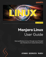 Manjaro Linux User Guide: Gain proficiency in Linux through one of its best user-friendly Arch-based distributions