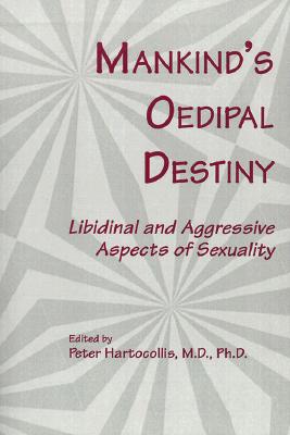 Mankind's Oedipal Destiny: Libidinal and Aggressive Aspects of Sexuality - Hartocollis, Peter (Editor)