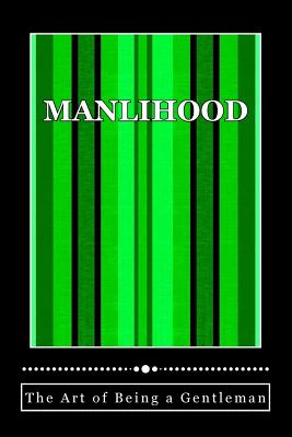 Manlihood -"The Art of Being a Gentleman": A Young Man's Guidebook - Stubbs-Hall, Monique