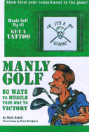 Manly Golf: 50 Ways to Muscle Your Way to Victory
