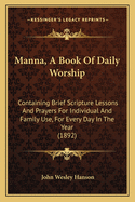 Manna, a Book of Daily Worship: Containing Brief Scripture Lessons and Prayers for Individual and Family Use, for Every Day in the Year (1892)