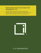 Manners and Customs of Mankind, V1: An Entirely New Pictorial Work of Great Educational Value Describing the Most Fascinating Side of Human Life