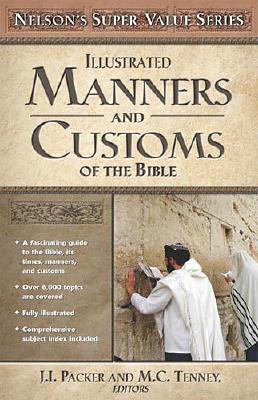 Manners and Customs of the Bible - Thomas Nelson Publishers, and Packer, J I, Prof., PH.D (Editor), and Tenney, Merrill C (Editor)