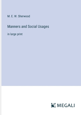 Manners and Social Usages: in large print - Sherwood, M E W