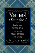 Manners! I Know, Right?: Advice from a Wise Old Man and a Team of Well-Mannered Millennials