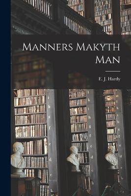 Manners Makyth Man - E J (Edward John), Hardy