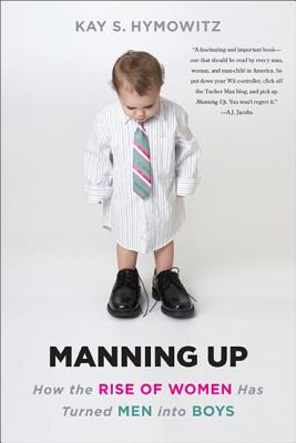 Manning Up: How the Rise of Women Has Turned Men Into Boys - Hymowitz, Kay S