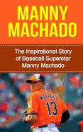Manny Machado: The Inspirational Story of Baseball Superstar Manny Machado