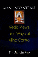 Manoniyantran: Vedic Views and Ways of Mind Control
