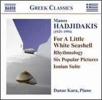 Manos Hadjidakis: For a Little White Seashell; Rhythmology; Six Popular Pictures; Ionian Suite - Danae Kara (piano)