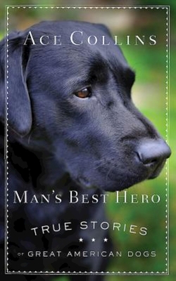 Man's Best Hero: True Stories of Great American Dogs - Collins, Ace