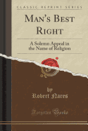 Man's Best Right: A Solemn Appeal in the Name of Religion (Classic Reprint)