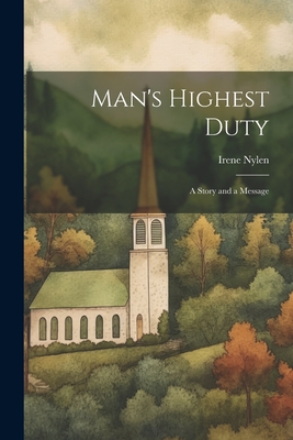 Man's Highest Duty: A Story and a Message - Nylen, Irene