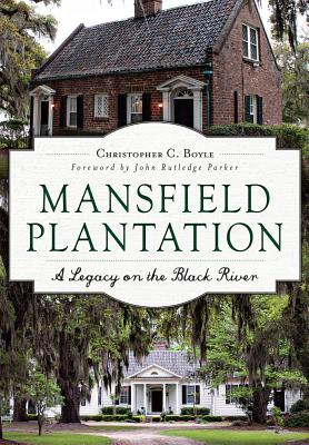 Mansfield Plantation: A Legacy on the Black River - Boyle, Christopher C