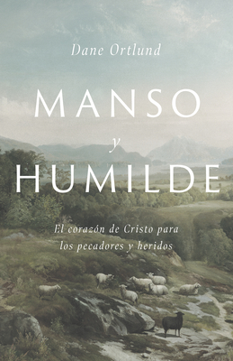 Manso Y Humilde: El Coraz?n de Cristo Para Los Pecadores Y Heridos - Ortlund, Dane C