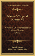 Manson's Tropical Diseases V2: A Manual of the Diseases of Warm Climates (1921)
