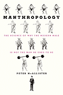 Manthropology: The Science of Why the Modern Male Is Not the Man He Used to Be