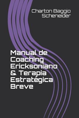 Manual de Coaching Ericksoniano & Terapia Estrat?gica Breve - Baggio Scheneider, Charton