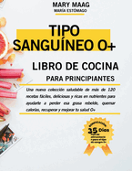 Manual De Cocina Para Principiantes Para Personas Con Tipo De Sangre O+: Una coleccin fresca de ms de 120 recetas sencillas, deliciosas y nutritivas para ayudarle a perder grasa rebelde, quemar caloras, y mejorar su salud general.