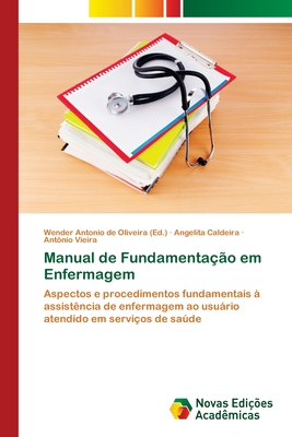 Manual de Fundamenta??o em Enfermagem - Antonio de Oliveira, Wender (Editor), and Caldeira, Angelita, and Vieira, Ant?nio