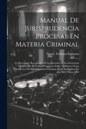 Manual de Jurisprudencia Procesal En Materia Criminal: O, Diccionario Recopilador de La Doctrina de Las Sentencias Dictadas Por El Tribunal Supremo Sobre Aplicacion de La Vigente Ley de Enjuiciamiento Criminal, Desde Su Publicacion En 1882, Hasta 1893