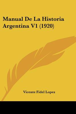 Manual De La Historia Argentina V1 (1920) - Lopez, Vicente Fidel