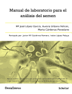 Manual de Laboratorio Para El Analisis del Semen: Manual Analitico y Tecnico de Ayuda Al Diagnostico de La Esterilidad y Subfertilidad de Origen Masculino y Preparacion del Semen Para Las Tecnicas de Reproduccion Asistida