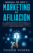 Manual de SEO y Marketing de Afiliaci?n: Siga Esta Gu?a Paso a Paso Para Principiantes Avanzados Para Ganar Dinero en L?nea con la Optimizaci?n de Motores de Bsqueda, Blogs y Marketing de Afiliados; Aprende los Secretos AHORA!