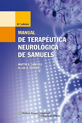 Manual de Terapeutica Neurologica de Samuels - Samuels, Martin A, MD, Facp, Faan (Editor), and Ropper, Allan H, Dr. (Editor)