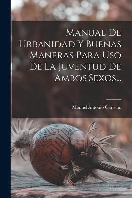 Manual De Urbanidad Y Buenas Maneras Para Uso De La Juventud De Ambos Sexos... - Carreo, Manuel Antonio