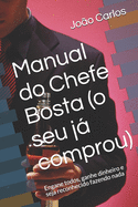 Manual do Chefe Bosta (o seu j comprou): Engane todos, ganhe dinheiro e seja reconhecido fazendo nada