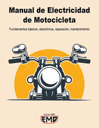 Manual Electricidad de Motocicletas: Fundamentos bsicos, electr?nica, reparaci?n, mantenimiento