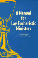 Manual for Lay Eucharistic Ministers - Ely, Elizabeth W, and Ely, Beth W