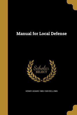 Manual for Local Defense - Bellows, Henry Adams 1885-1939