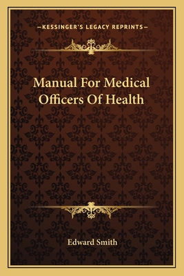 Manual For Medical Officers Of Health - Smith, Edward, RN