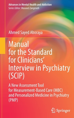 Manual for the Standard for Clinicians' Interview in Psychiatry (SCIP): A New Assessment Tool for Measurement-Based Care (MBC) and Personalized Medicine in Psychiatry  (PMP) - Aboraya, Ahmed Sayed