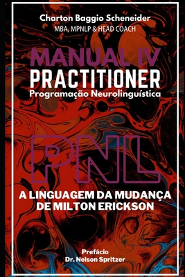 Manual IV Practitioner em Programa??o Neurolingu?stica: A Linguagem da Mudan?a de Milton Erickson - Spritzer, Nelson (Foreword by), and Baggio Scheneider, Charton Baggio