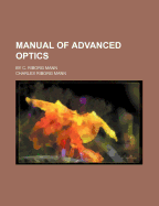 Manual of Advanced Optics: By C. Riborg Mann