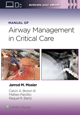 Manual of Airway Management in Critical Care: Print + eBook with Multimedia - Mosier, Jarrod, MD, and Brown, Calvin A, III, MD, and Parotto, Matteo, M.D., Ph.D